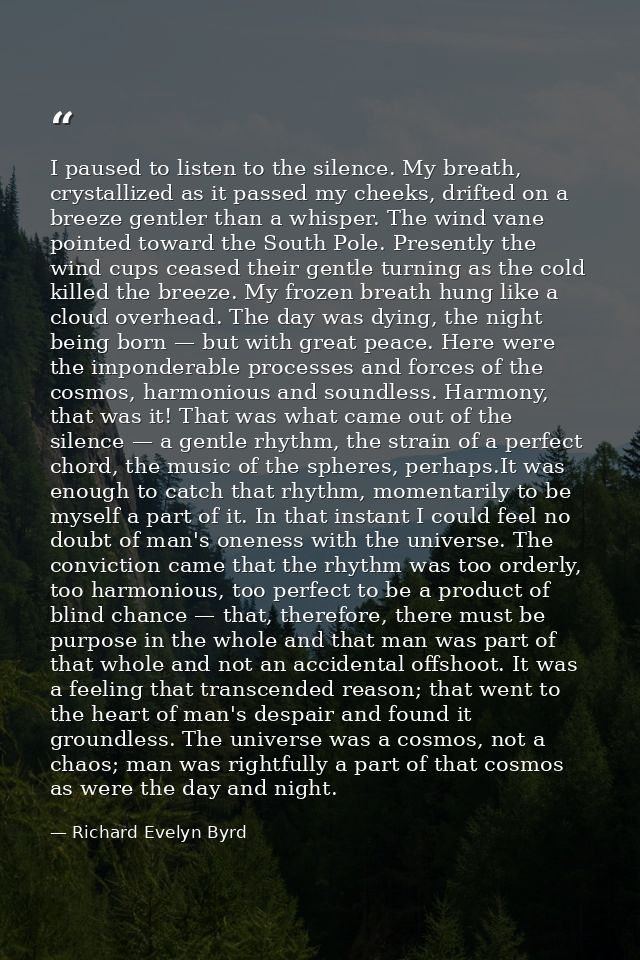 I paused to listen to the silence. My breath, crystallized as it passed my cheeks, drifted on a breeze gentler than a wh — Richard Evelyn Byrd