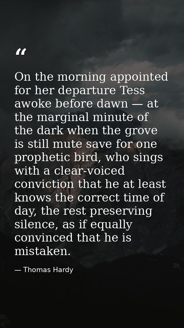 On the morning appointed for her departure Tess awoke before dawn — at the marginal minute of the dark when the grove is — Thomas Hardy