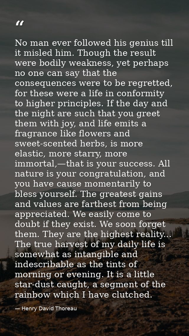 No man ever followed his genius till it misled him. Though the result were bodily weakness, yet perhaps no one can say t — Henry David Thoreau