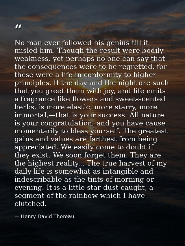 No man ever followed his genius till it misled him. Though the result were bodily weakness, yet perhaps no one can say t — Henry David Thoreau