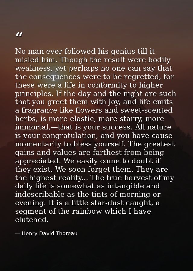 No man ever followed his genius till it misled him. Though the result were bodily weakness, yet perhaps no one can say t — Henry David Thoreau