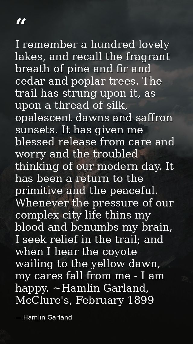 I remember a hundred lovely lakes, and recall the fragrant breath of pine and fir and cedar and poplar trees. The trail  — Hamlin Garland