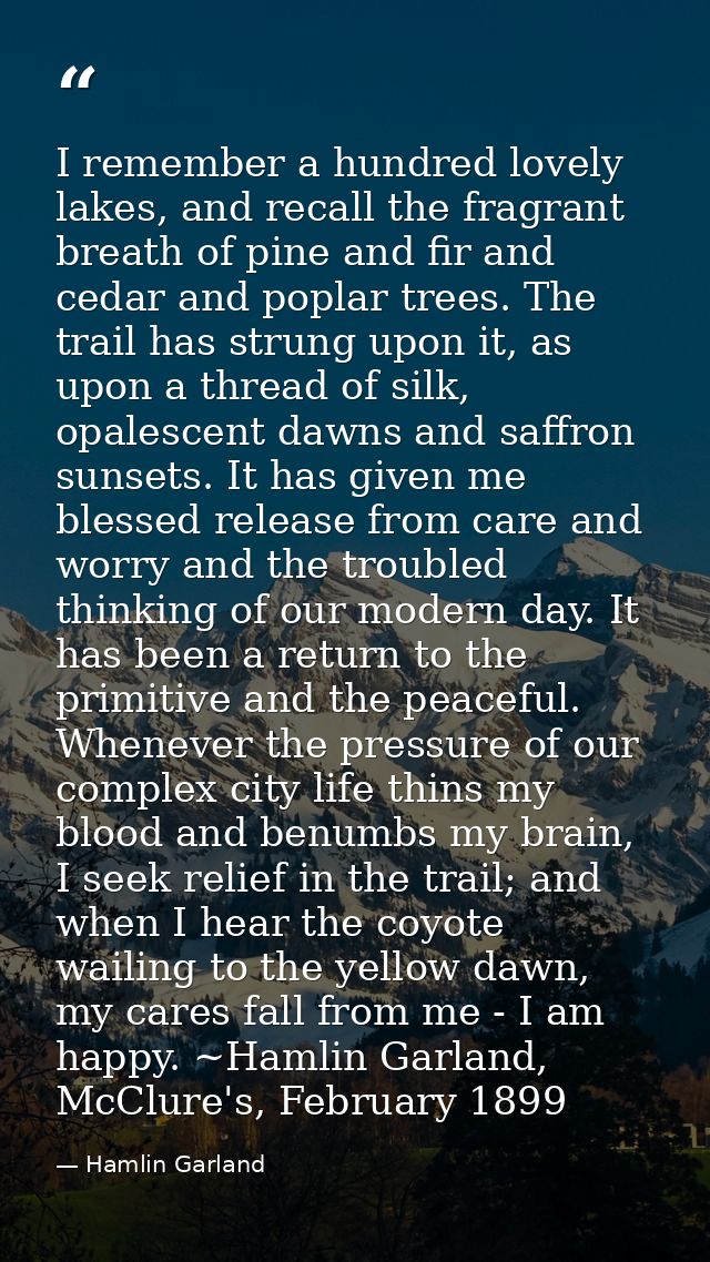 I remember a hundred lovely lakes, and recall the fragrant breath of pine and fir and cedar and poplar trees. The trail  — Hamlin Garland