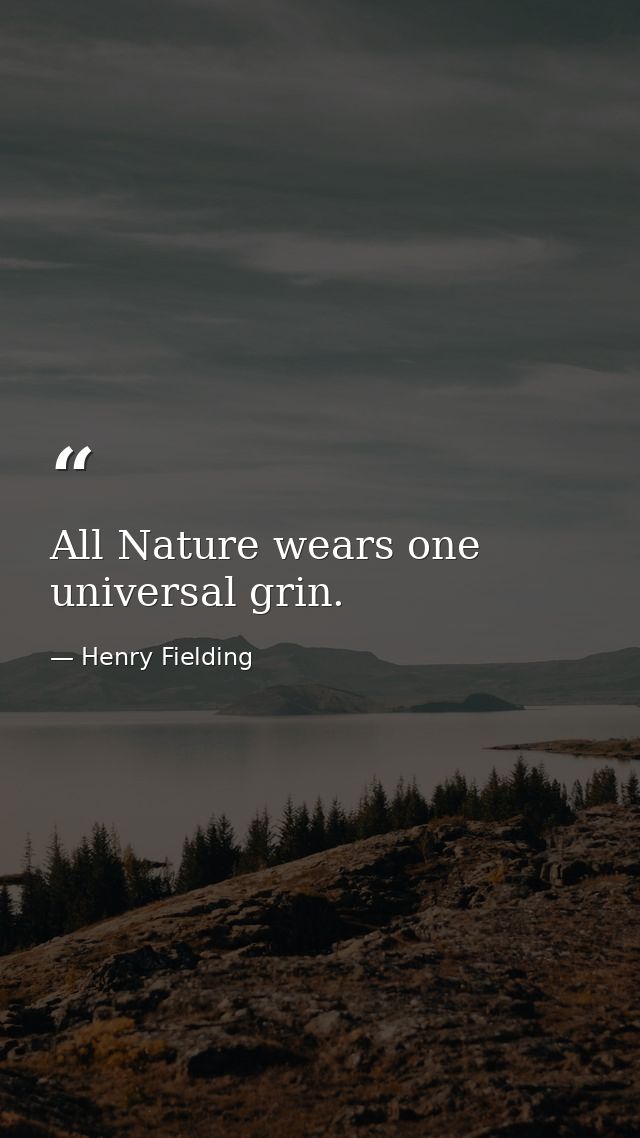 All Nature wears one universal grin. — Henry Fielding