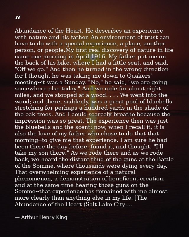 Abundance of the Heart. He describes an experience with nature and his father. An environment of trust can have to do wi — Arthur Henry King