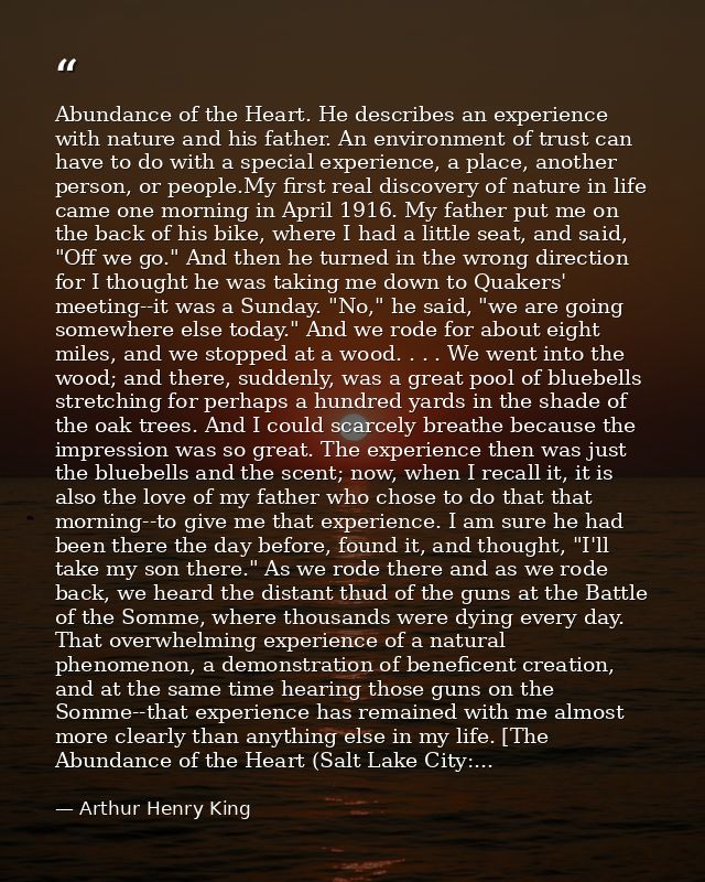 Abundance of the Heart. He describes an experience with nature and his father. An environment of trust can have to do wi — Arthur Henry King