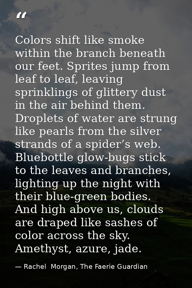 Colors shift like smoke within the branch beneath our feet. Sprites jump from leaf to leaf, leaving sprinklings of glitt — Rachel  Morgan, The Faerie Guardian