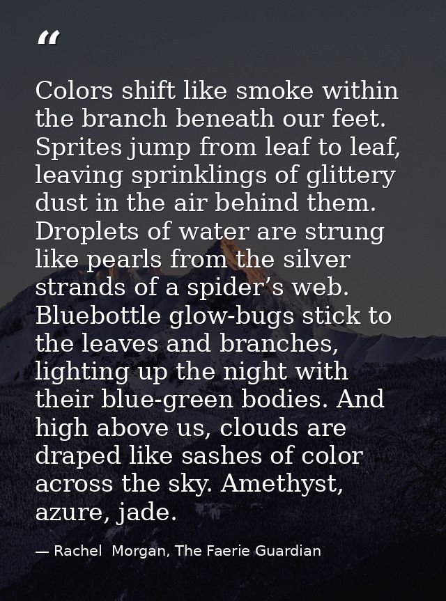 Colors shift like smoke within the branch beneath our feet. Sprites jump from leaf to leaf, leaving sprinklings of glitt — Rachel  Morgan, The Faerie Guardian