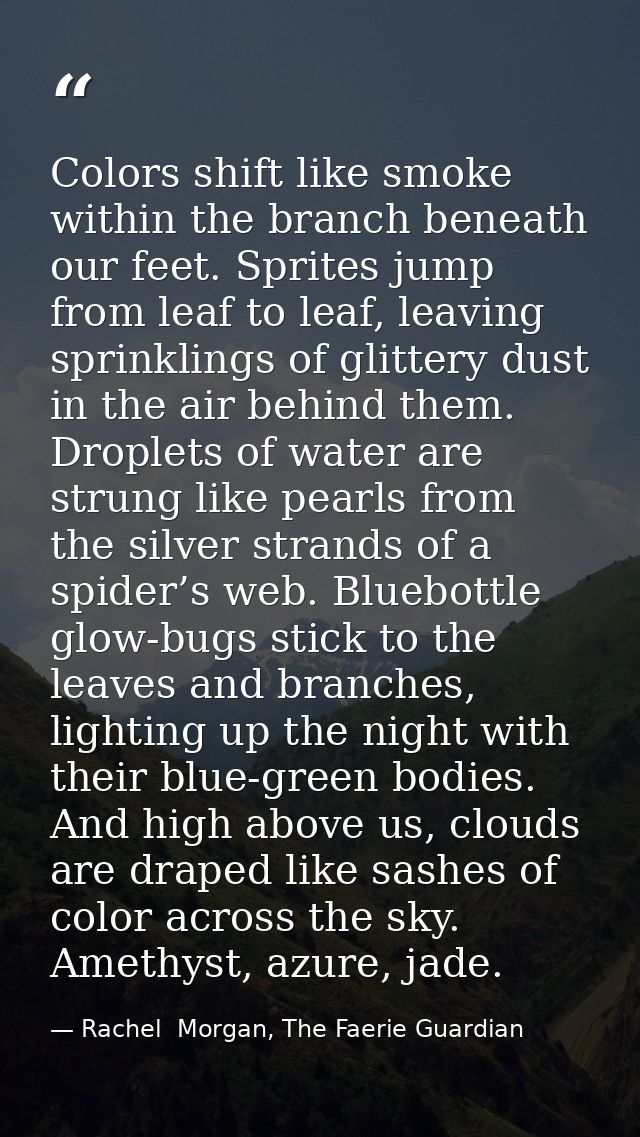 Colors shift like smoke within the branch beneath our feet. Sprites jump from leaf to leaf, leaving sprinklings of glitt — Rachel  Morgan, The Faerie Guardian