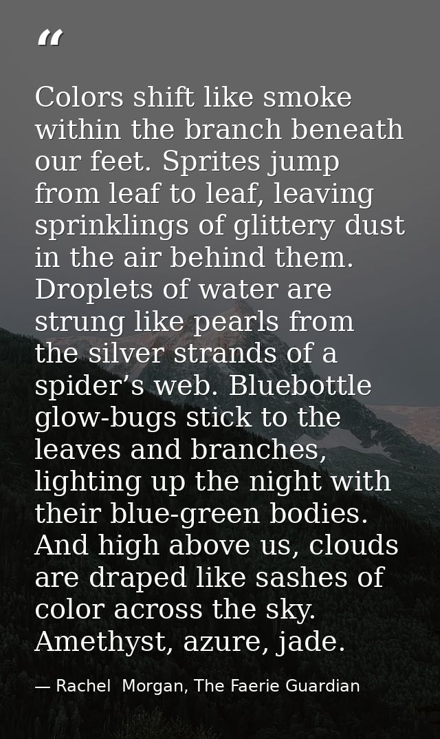 Colors shift like smoke within the branch beneath our feet. Sprites jump from leaf to leaf, leaving sprinklings of glitt — Rachel  Morgan, The Faerie Guardian