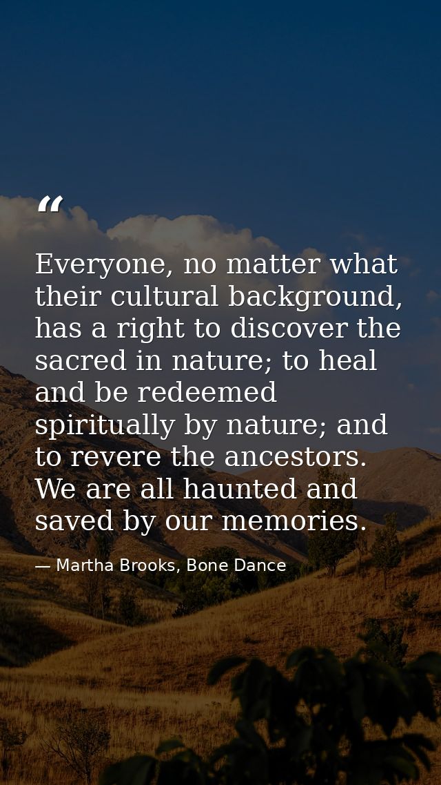 Everyone, no matter what their cultural background, has a right to discover the sacred in nature; to heal and be redeeme — Martha Brooks, Bone Dance