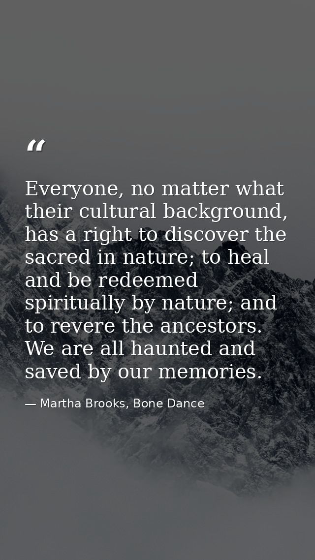 Everyone, no matter what their cultural background, has a right to discover the sacred in nature; to heal and be redeeme — Martha Brooks, Bone Dance