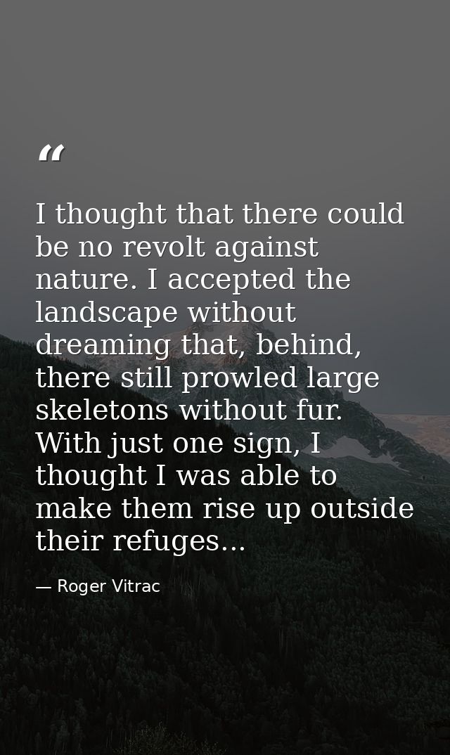 I thought that there could be no revolt against nature. I accepted the landscape without dreaming that, behind, there st — Roger Vitrac