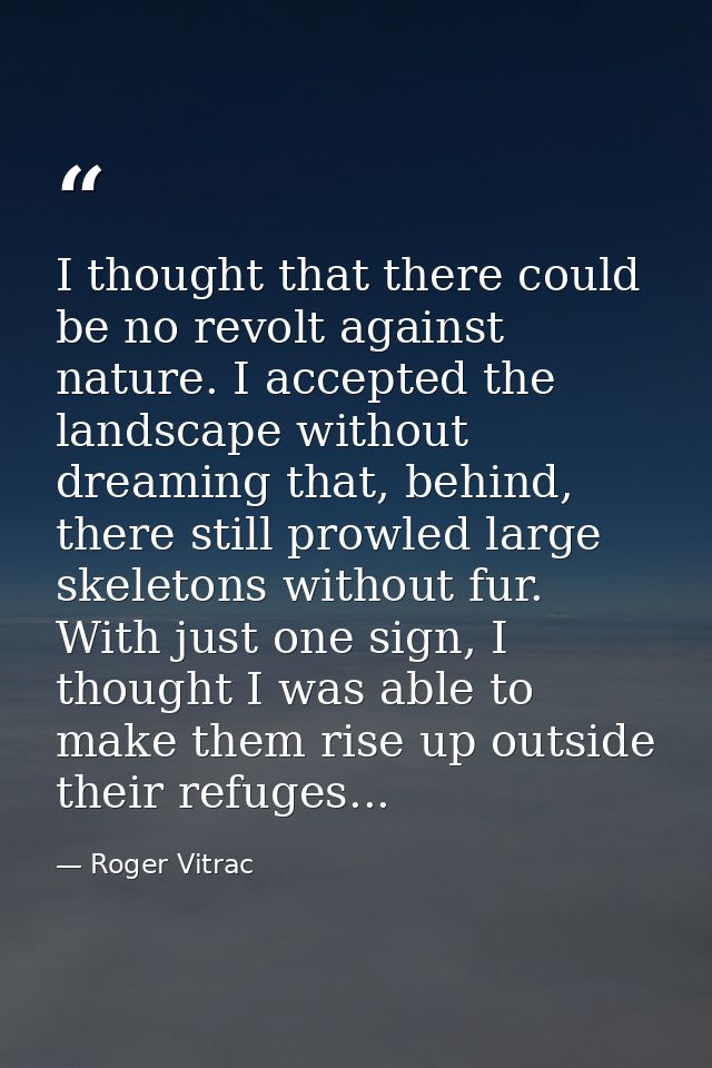 I thought that there could be no revolt against nature. I accepted the landscape without dreaming that, behind, there st — Roger Vitrac