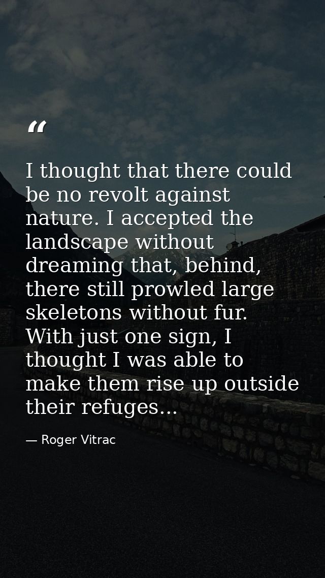 I thought that there could be no revolt against nature. I accepted the landscape without dreaming that, behind, there st — Roger Vitrac