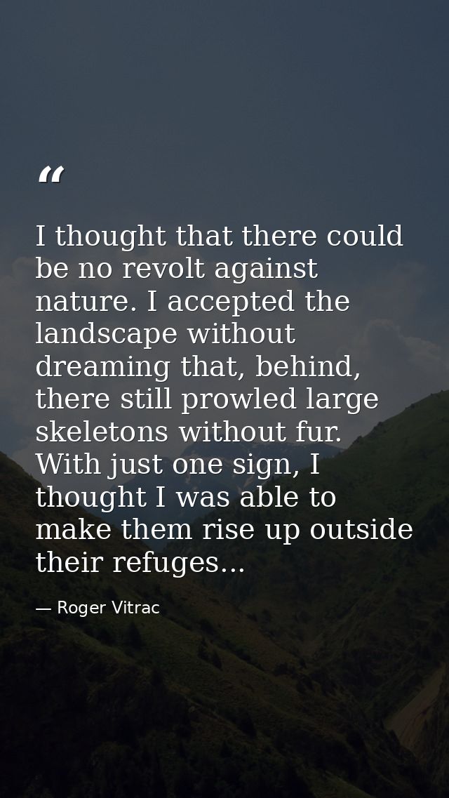 I thought that there could be no revolt against nature. I accepted the landscape without dreaming that, behind, there st — Roger Vitrac