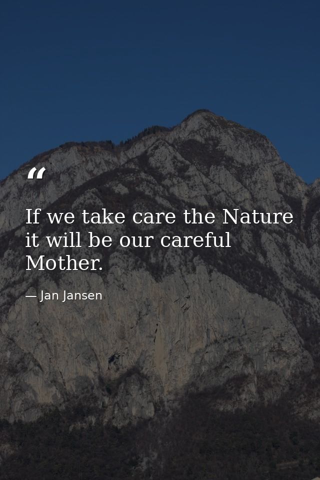 If we take care the Nature it will be our careful Mother. — Jan Jansen