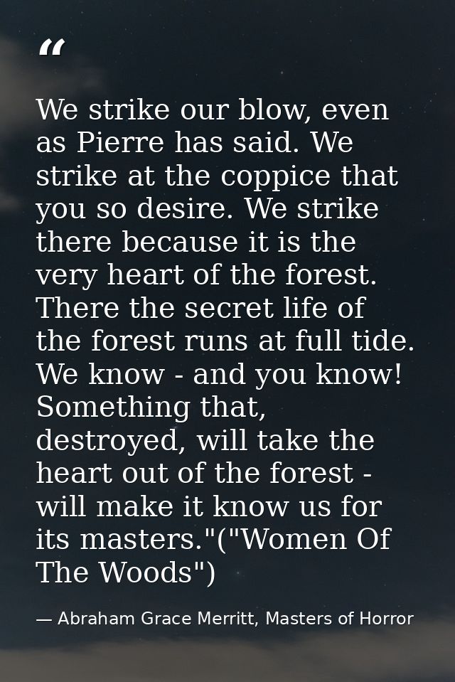 We strike our blow, even as Pierre has said. We strike at the coppice that you so desire. We strike there because it is  — Abraham Grace Merritt, Masters of Horror
