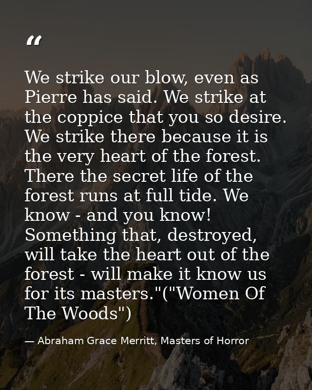 We strike our blow, even as Pierre has said. We strike at the coppice that you so desire. We strike there because it is  — Abraham Grace Merritt, Masters of Horror