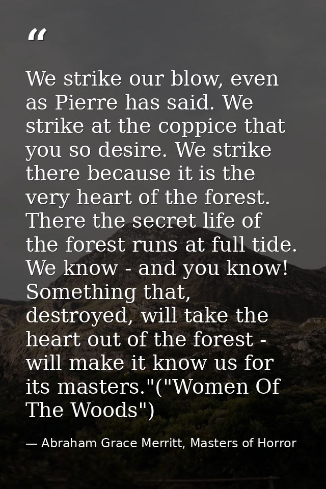 We strike our blow, even as Pierre has said. We strike at the coppice that you so desire. We strike there because it is  — Abraham Grace Merritt, Masters of Horror