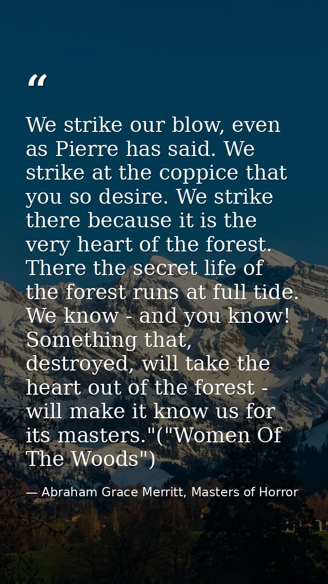 We strike our blow, even as Pierre has said. We strike at the coppice that you so desire. We strike there because it is  — Abraham Grace Merritt, Masters of Horror
