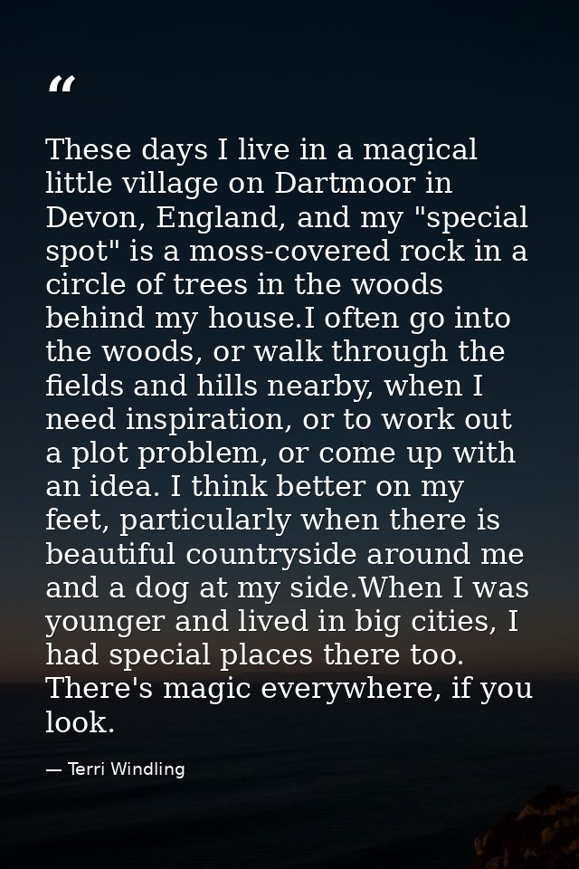 These days I live in a magical little village on Dartmoor in Devon, England, and my "special spot" is a moss-covered roc — Terri Windling
