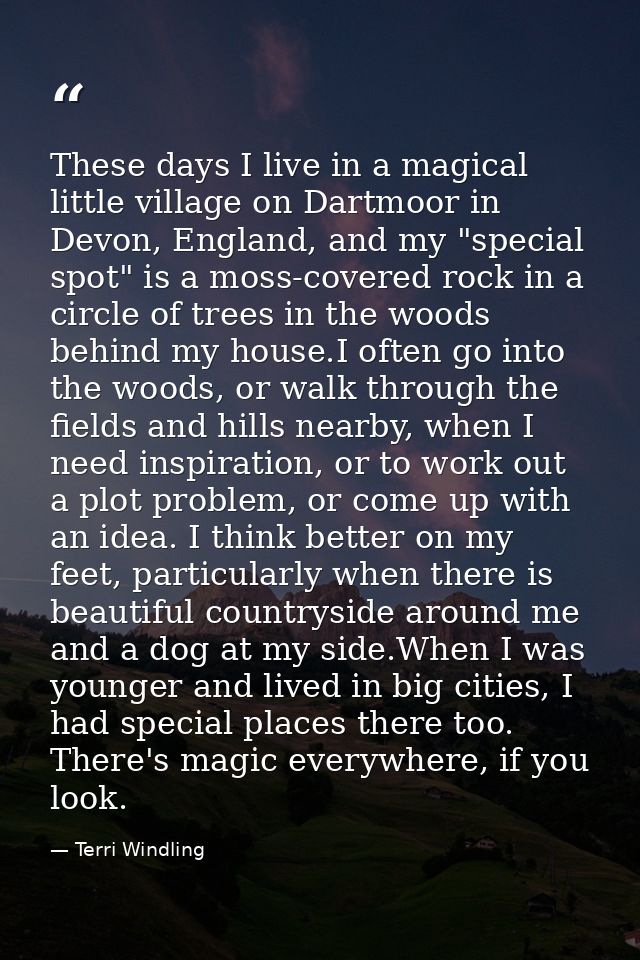 These days I live in a magical little village on Dartmoor in Devon, England, and my "special spot" is a moss-covered roc — Terri Windling