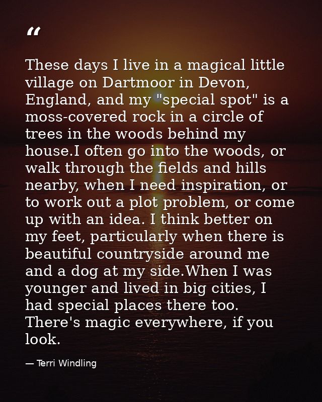 These days I live in a magical little village on Dartmoor in Devon, England, and my "special spot" is a moss-covered roc — Terri Windling