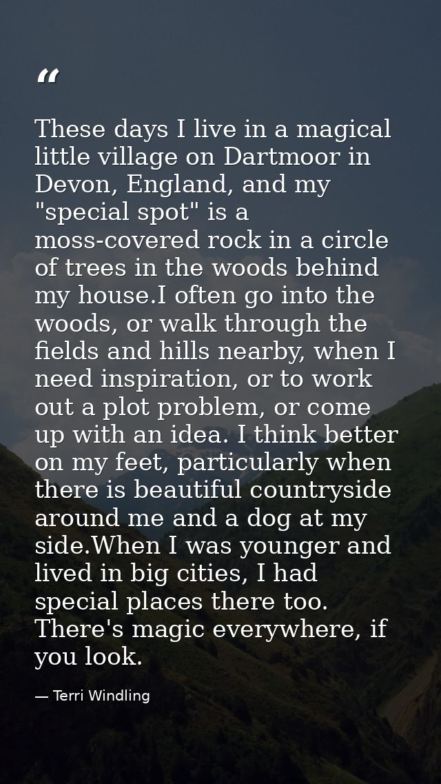 These days I live in a magical little village on Dartmoor in Devon, England, and my "special spot" is a moss-covered roc — Terri Windling
