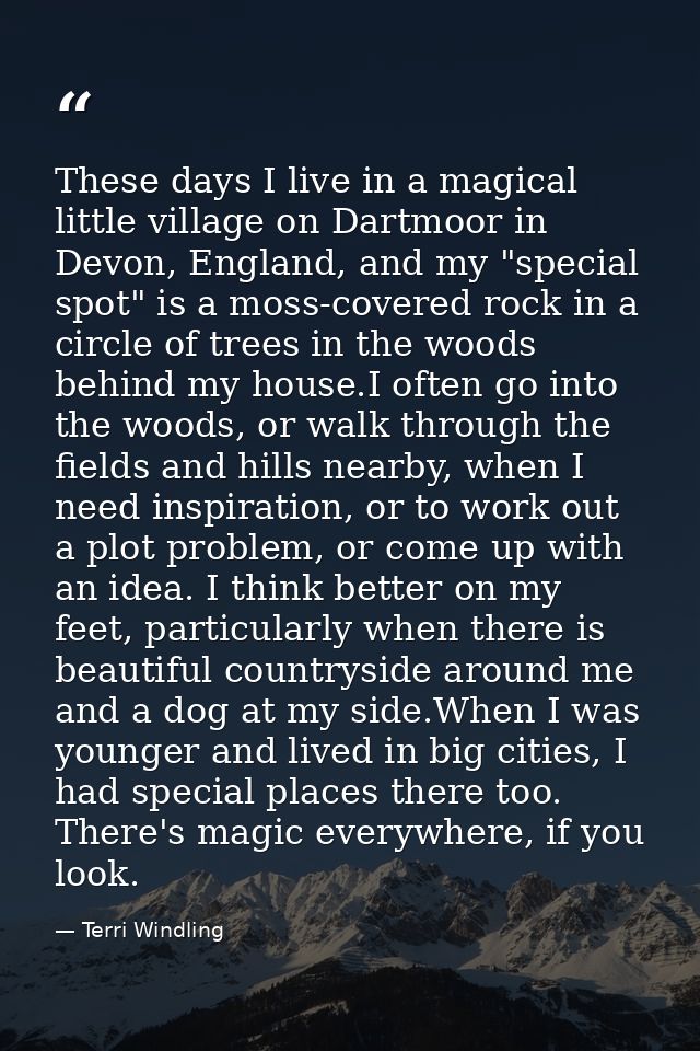 These days I live in a magical little village on Dartmoor in Devon, England, and my "special spot" is a moss-covered roc — Terri Windling