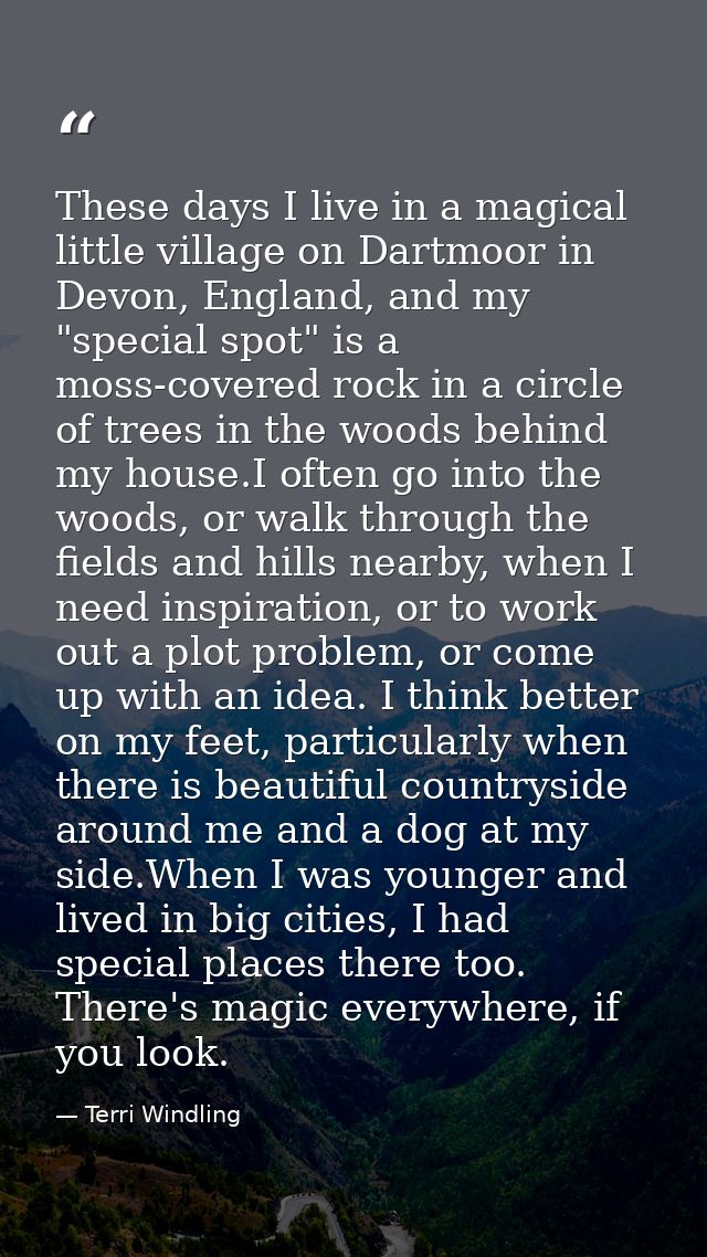These days I live in a magical little village on Dartmoor in Devon, England, and my "special spot" is a moss-covered roc — Terri Windling