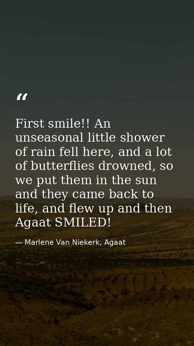 First smile!! An unseasonal little shower of rain fell here, and a lot of butterflies drowned, so we put them in the sun — Marlene Van Niekerk, Agaat