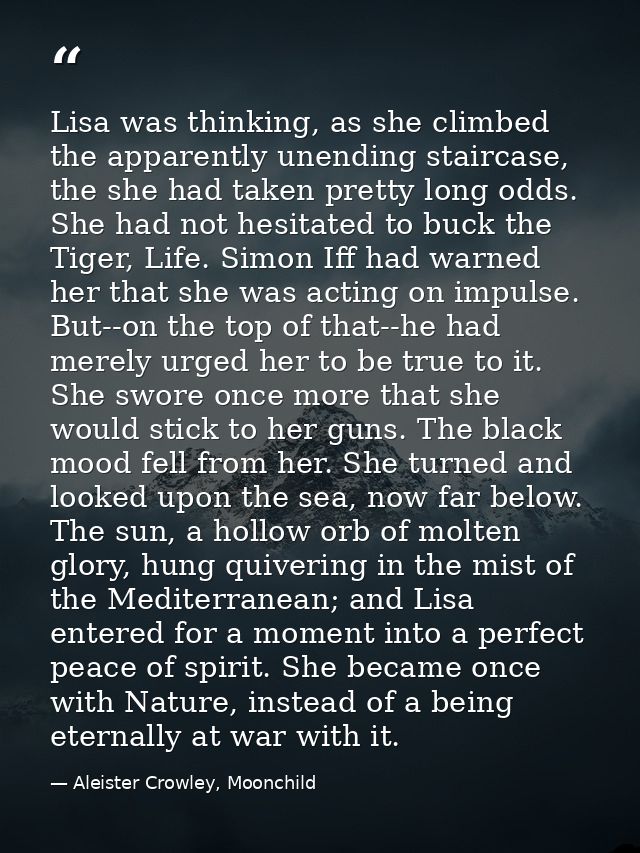 Lisa was thinking, as she climbed the apparently unending staircase, the she had taken pretty long odds. She had not hes — Aleister Crowley, Moonchild