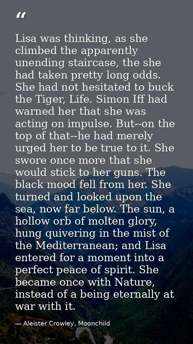 Lisa was thinking, as she climbed the apparently unending staircase, the she had taken pretty long odds. She had not hes — Aleister Crowley, Moonchild