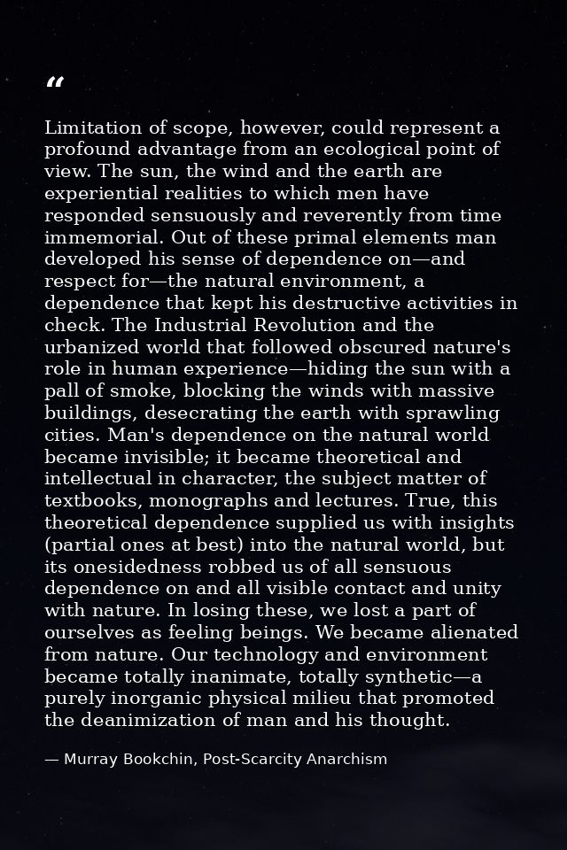 Limitation of scope, however, could represent a profound advantage from an ecological point of view. The sun, the wind a — Murray Bookchin, Post-Scarcity Anarchism
