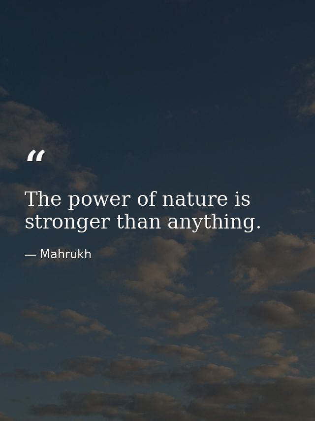 The power of nature is stronger than anything. — Mahrukh
