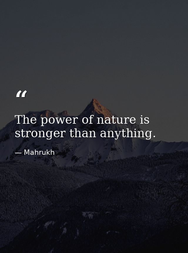 The power of nature is stronger than anything. — Mahrukh