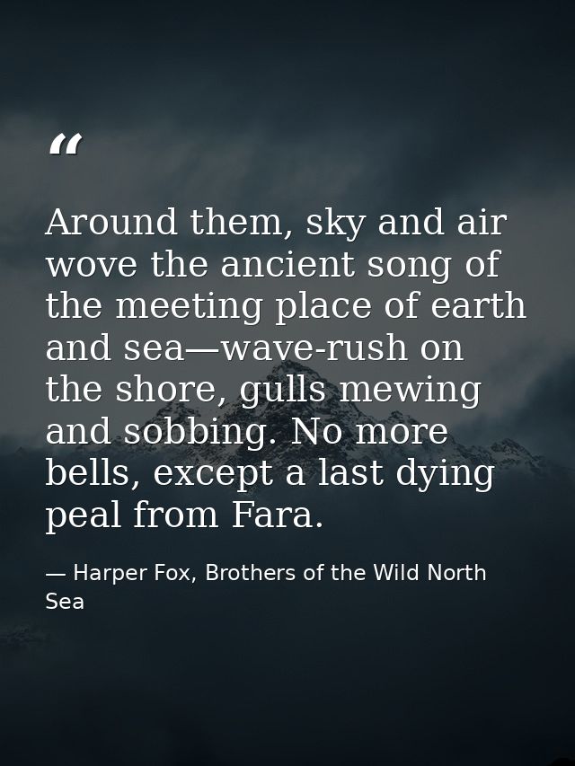 Around them, sky and air wove the ancient song of the meeting place of earth and sea—wave-rush on the shore, gulls mewin — Harper Fox, Brothers of the Wild North Sea