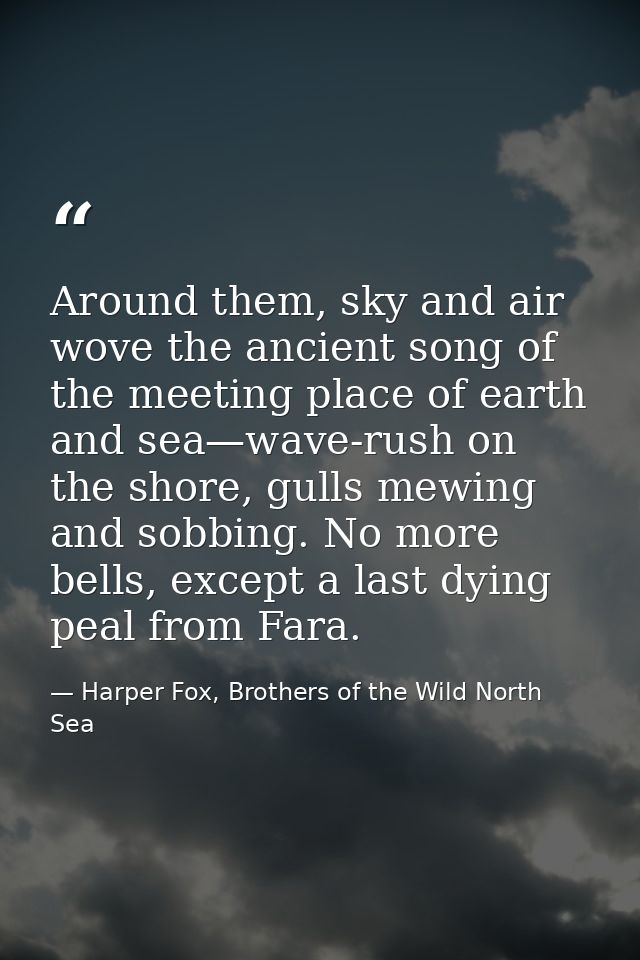 Around them, sky and air wove the ancient song of the meeting place of earth and sea—wave-rush on the shore, gulls mewin — Harper Fox, Brothers of the Wild North Sea