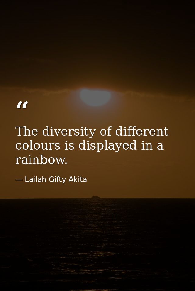 The diversity of different colours is displayed in a rainbow. — Lailah Gifty Akita