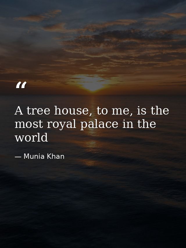 A tree house, to me, is the most royal palace in the world — Munia Khan