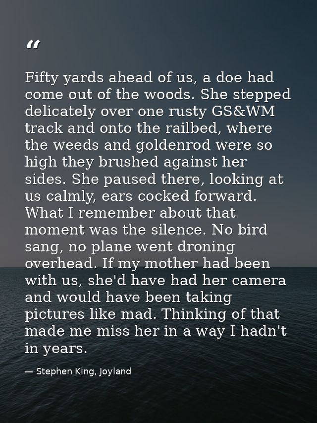 Fifty yards ahead of us, a doe had come out of the woods. She stepped delicately over one rusty GS&WM track and onto the — Stephen King, Joyland