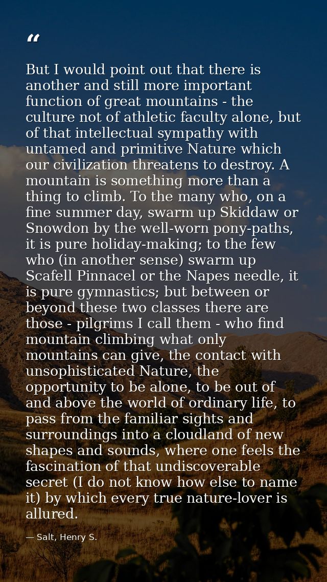 But I would point out that there is another and still more important function of great mountains - the culture not of at — Salt, Henry S.