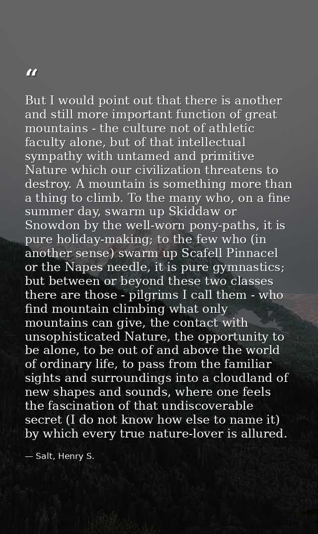 But I would point out that there is another and still more important function of great mountains - the culture not of at — Salt, Henry S.