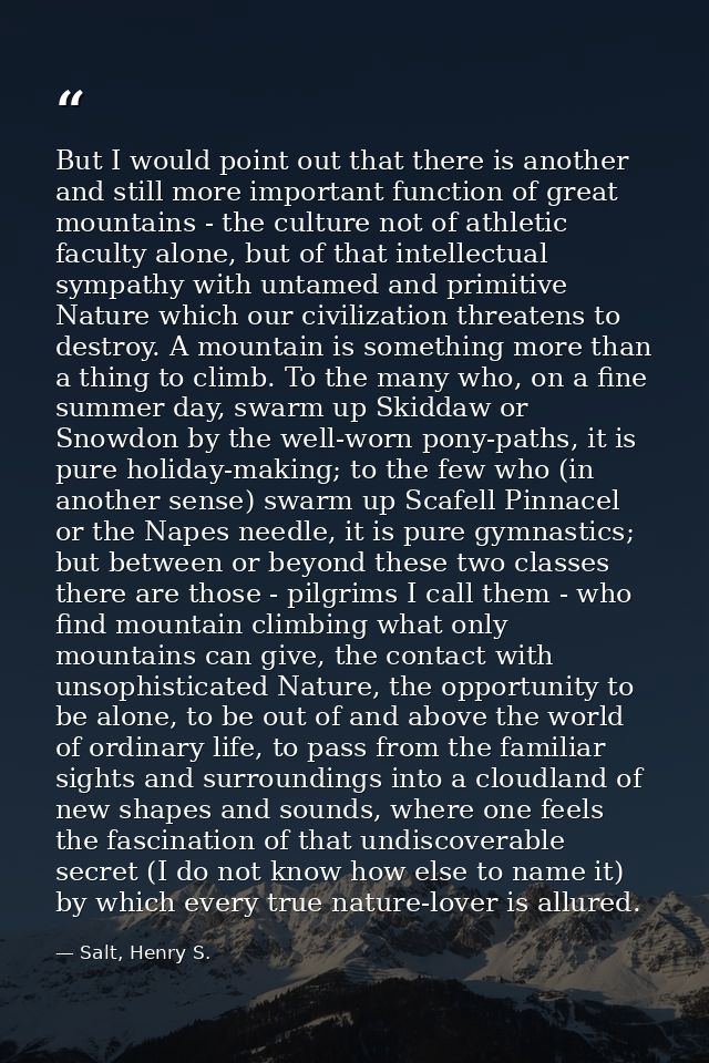 But I would point out that there is another and still more important function of great mountains - the culture not of at — Salt, Henry S.