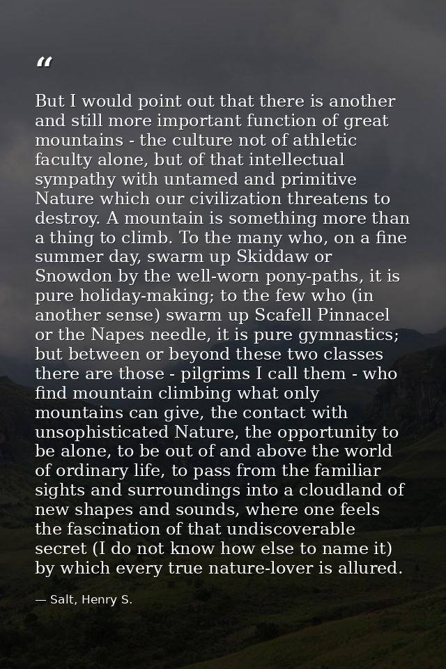 But I would point out that there is another and still more important function of great mountains - the culture not of at — Salt, Henry S.
