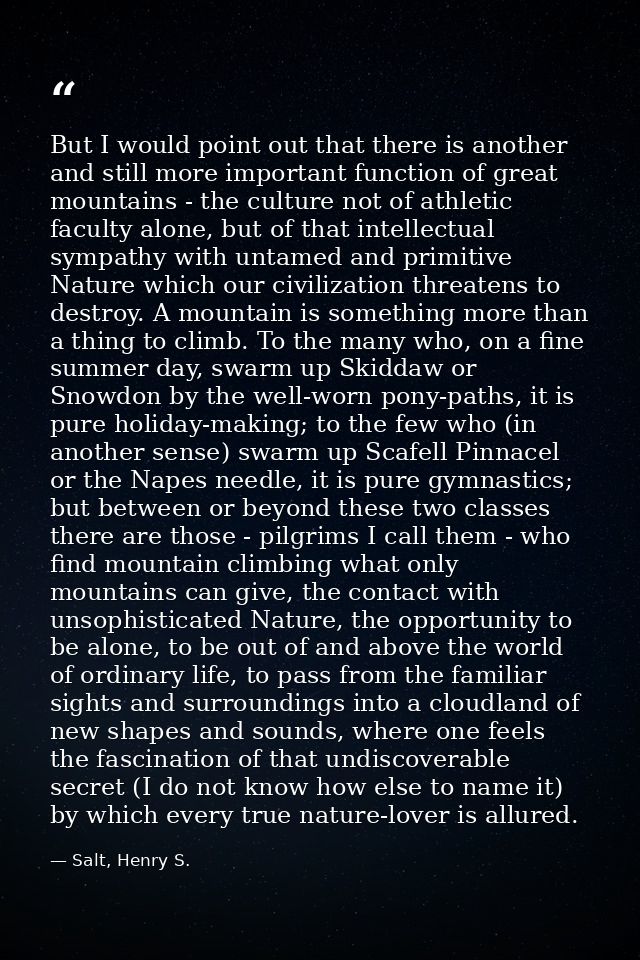 But I would point out that there is another and still more important function of great mountains - the culture not of at — Salt, Henry S.