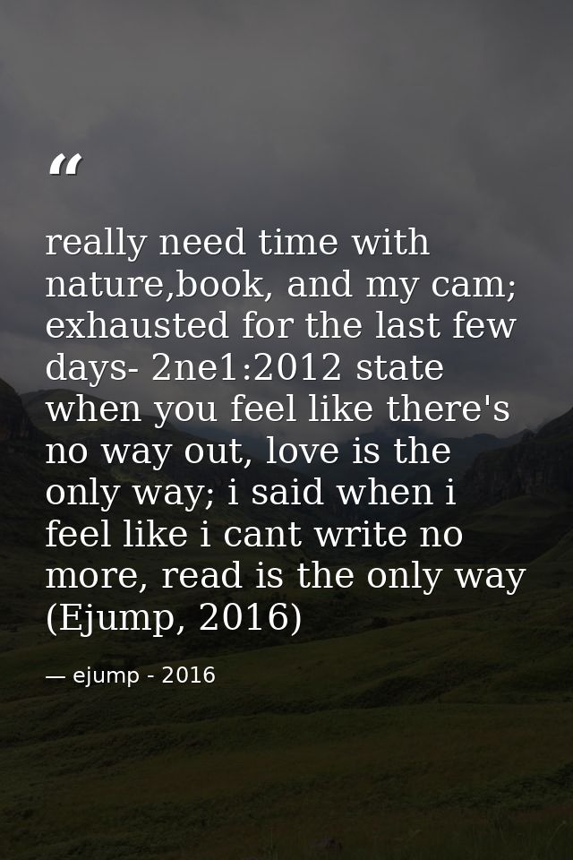 really need time with nature,book, and my cam; exhausted for the last few days- 2ne1:2012 state when you feel like there — ejump - 2016