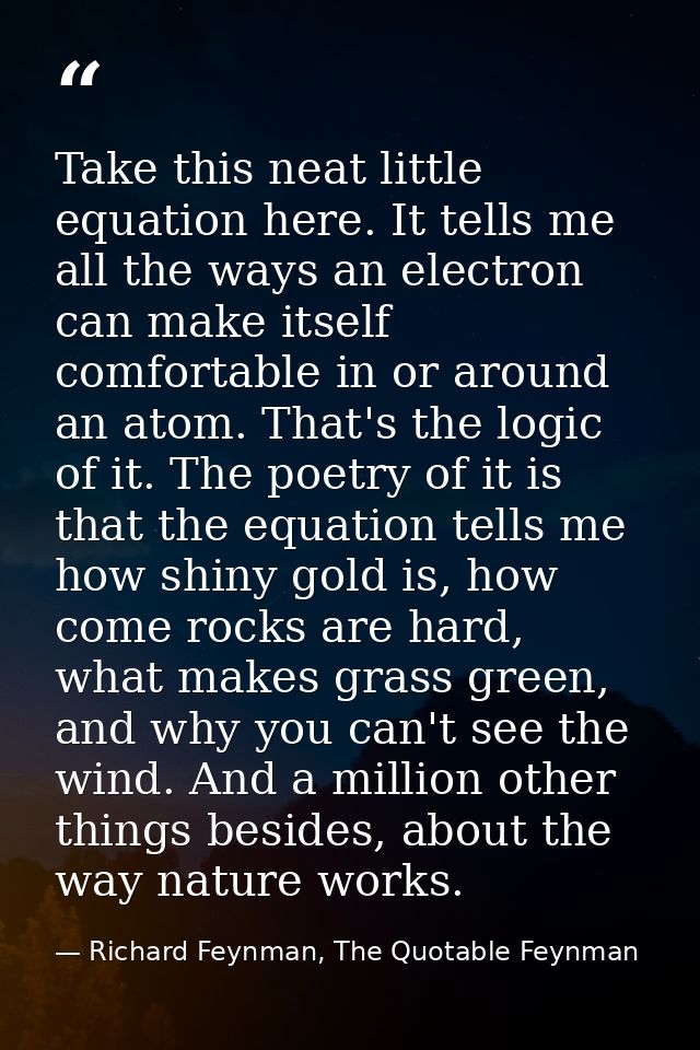 Take this neat little equation here. It tells me all the ways an electron can make itself comfortable in or around an at — Richard Feynman, The Quotable Feynman