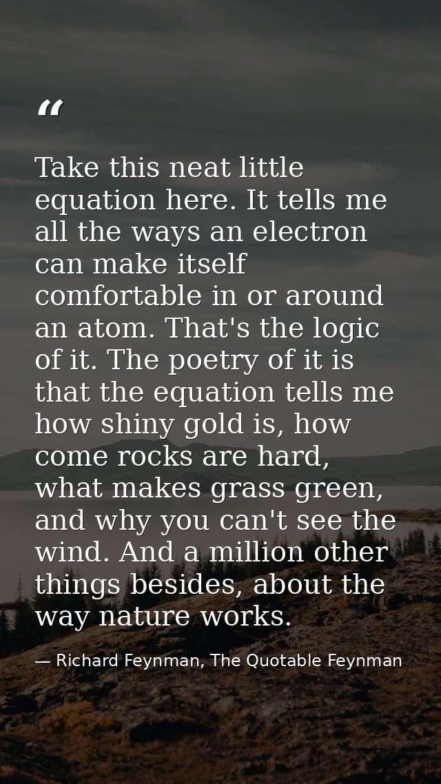 Take this neat little equation here. It tells me all the ways an electron can make itself comfortable in or around an at — Richard Feynman, The Quotable Feynman